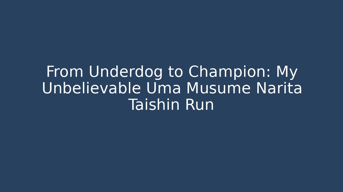 From Underdog to Champion: My Unbelievable Uma Musume Narita Taishin Run