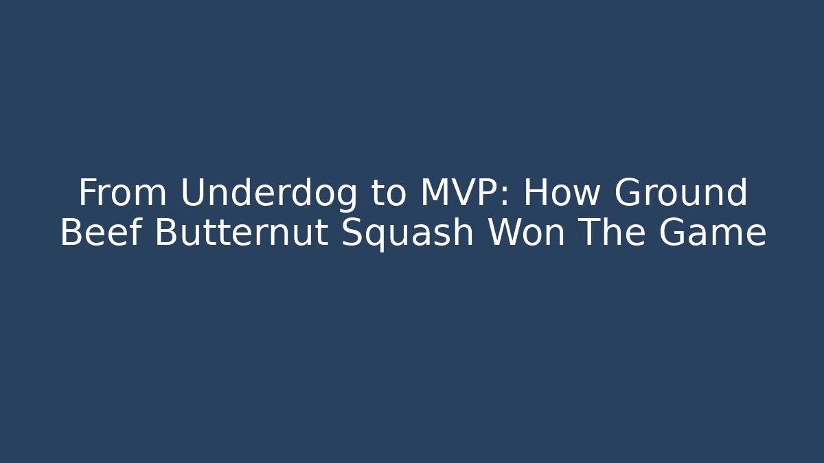 From Underdog to MVP: How Ground Beef Butternut Squash Won The Game - Critter Realm