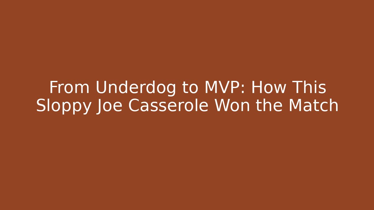 From Underdog to MVP: How This Sloppy Joe Casserole Won the Match