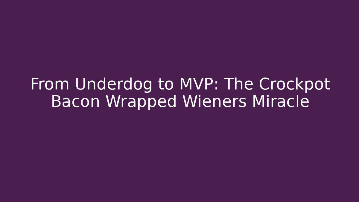 From Underdog to MVP: The Crockpot Bacon Wrapped Wieners Miracle