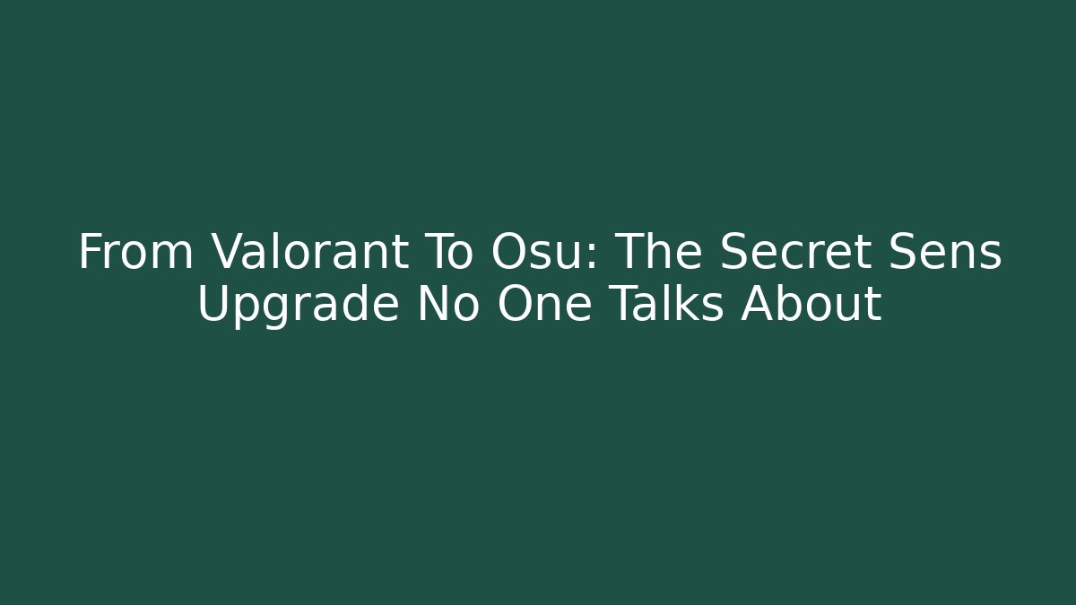 From Valorant To Osu: The Secret Sens Upgrade No One Talks About