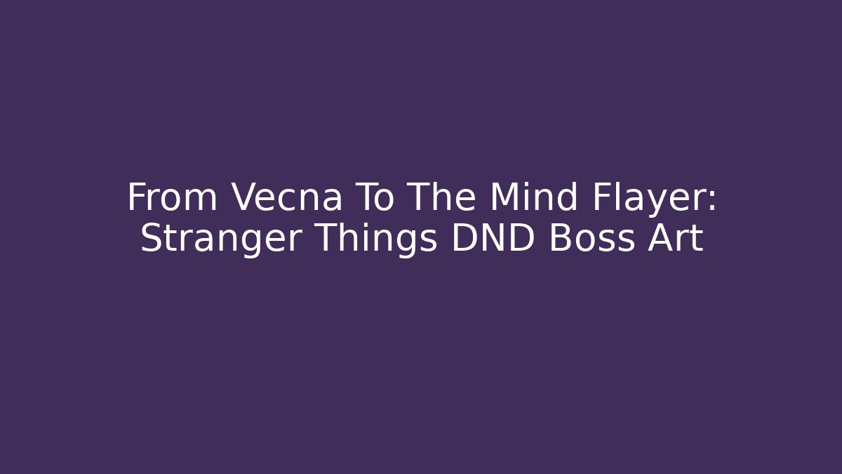 From Vecna To The Mind Flayer: Stranger Things DND Boss Art
