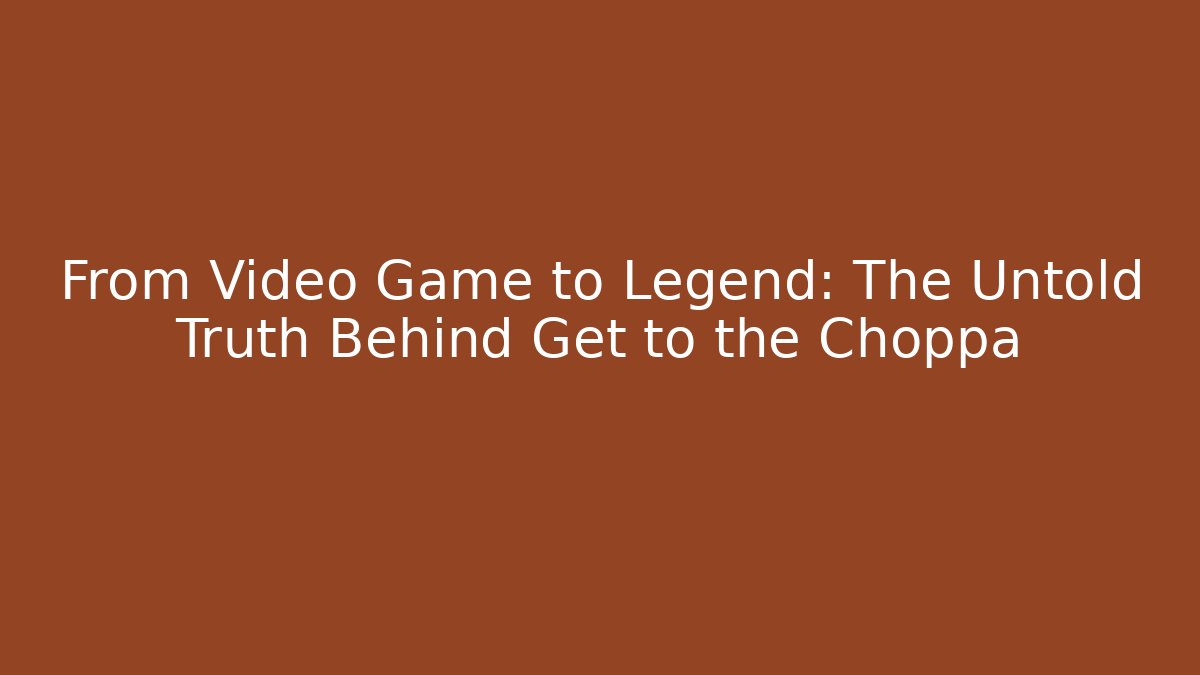 From Video Game to Legend: The Untold Truth Behind Get to the Choppa