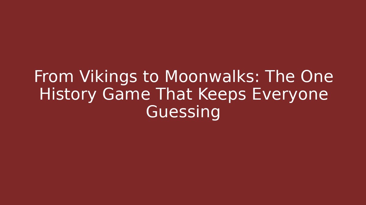 From Vikings to Moonwalks: The One History Game That Keeps Everyone Guessing