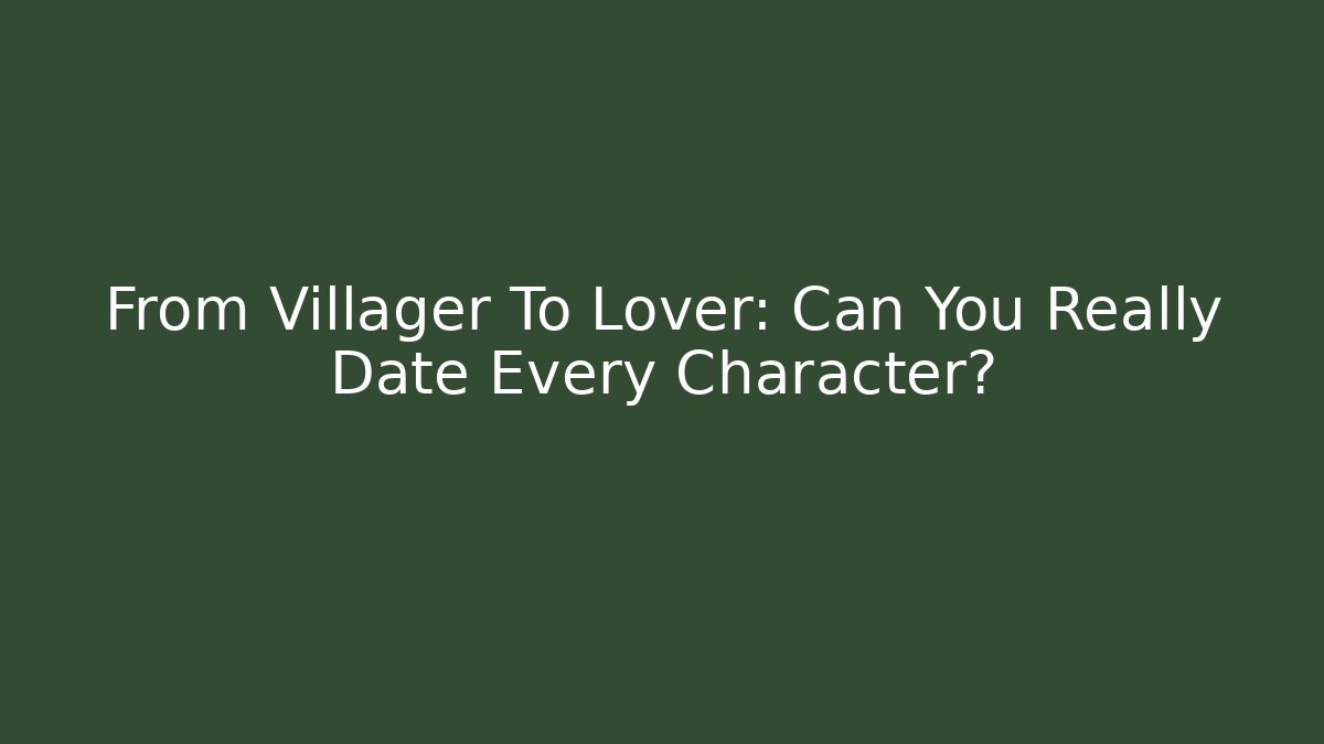 From Villager To Lover: Can You Really Date Every Character?