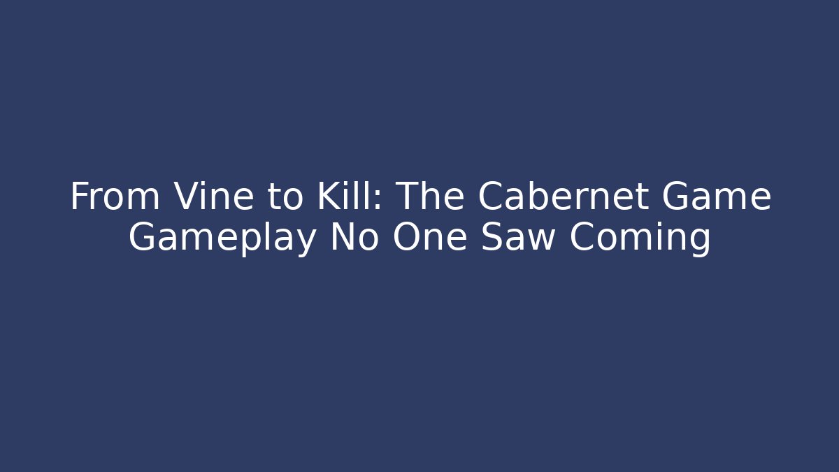 From Vine to Kill: The Cabernet Game Gameplay No One Saw Coming