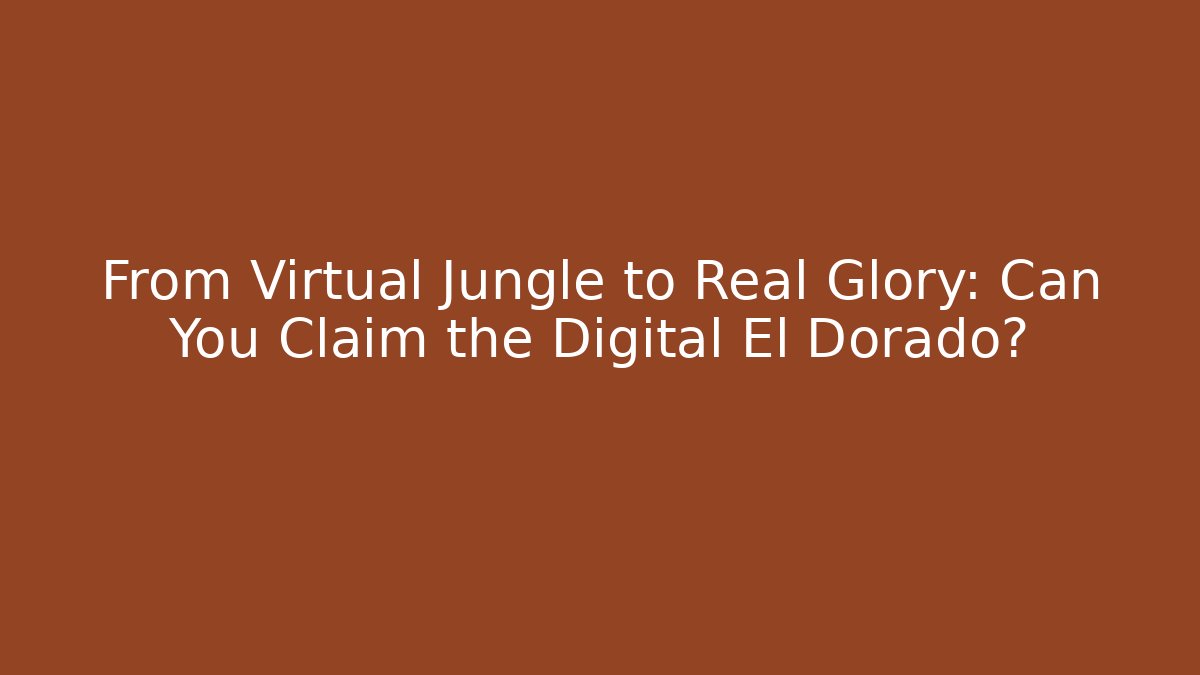 From Virtual Jungle to Real Glory: Can You Claim the Digital El Dorado?