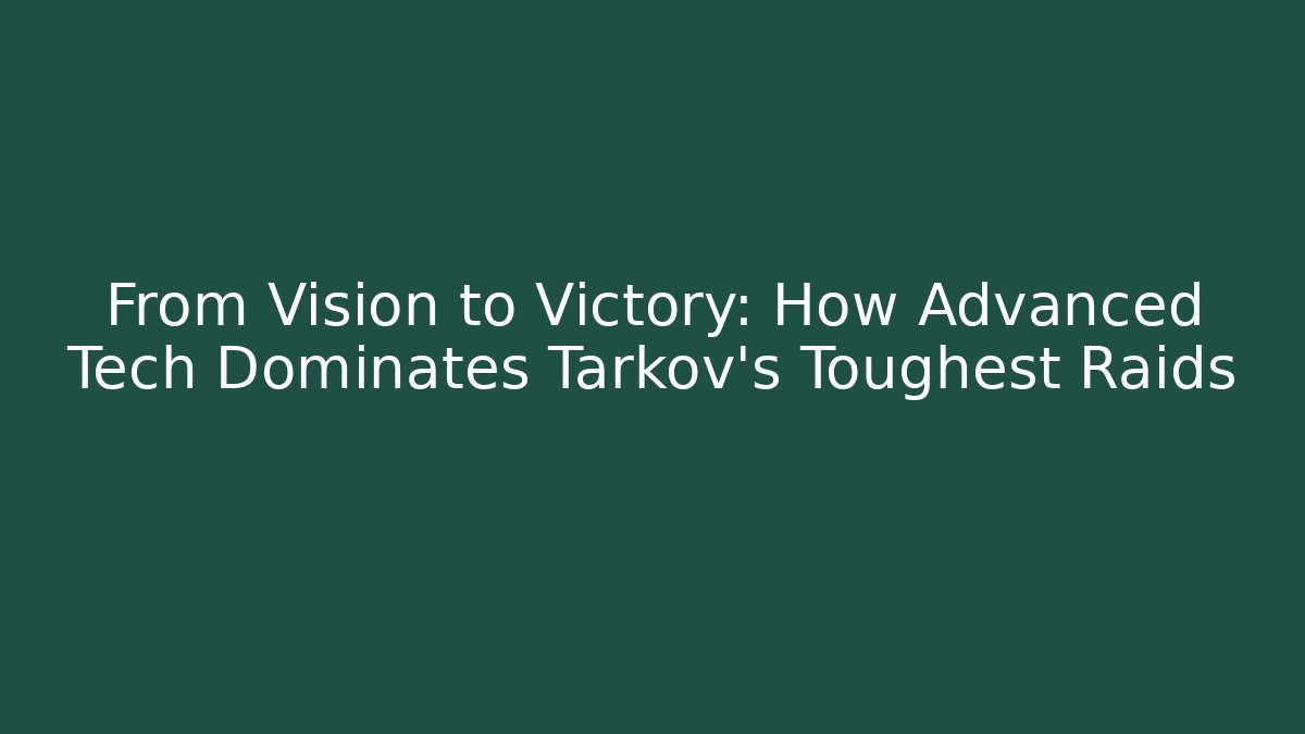 From Vision to Victory: How Advanced Tech Dominates Tarkov’s Toughest Raids