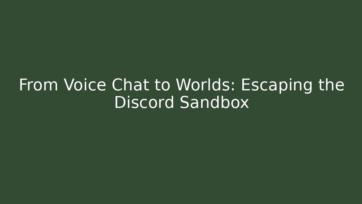 From Voice Chat to Worlds: Escaping the Discord Sandbox