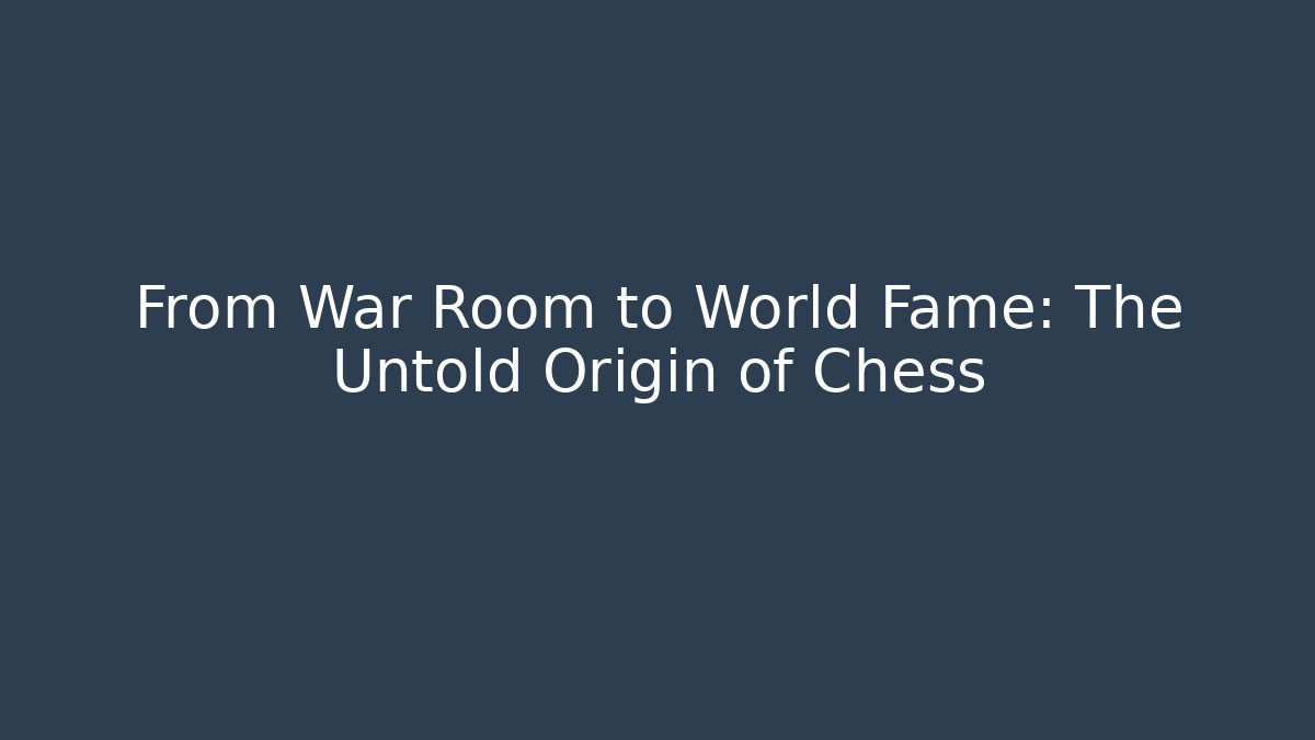 From War Room to World Fame: The Untold Origin of Chess