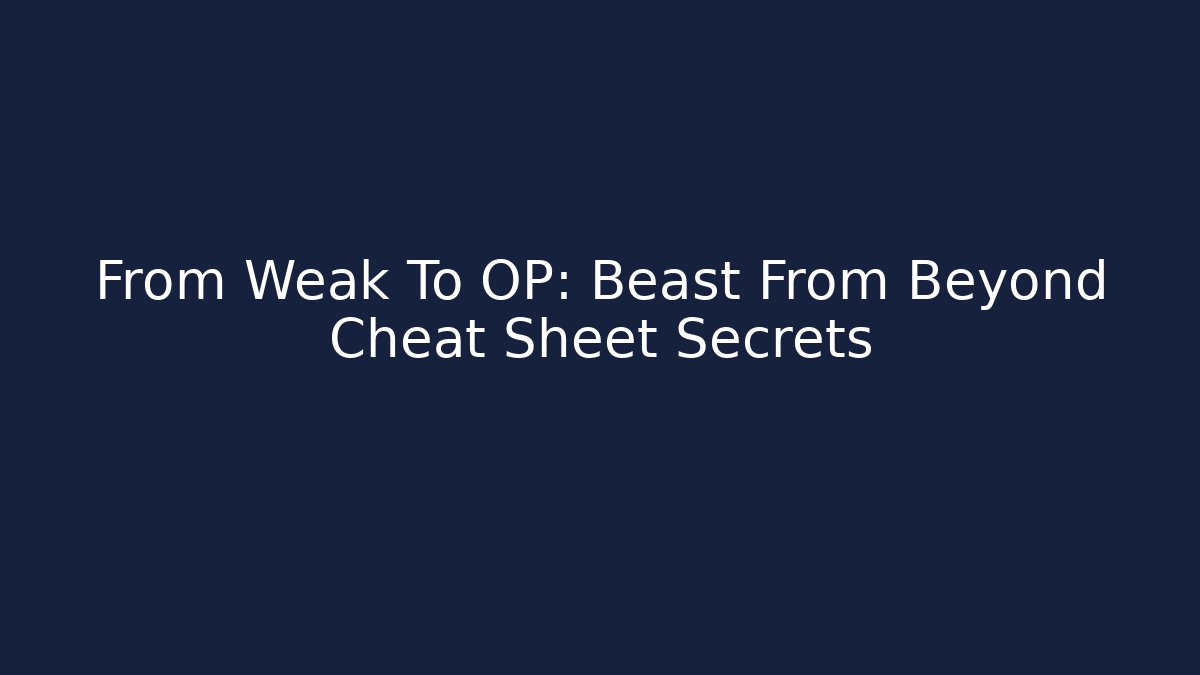 From Weak To OP: Beast From Beyond Cheat Sheet Secrets