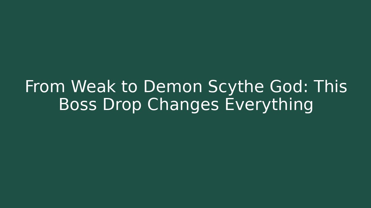 From Weak to Demon Scythe God: This Boss Drop Changes Everything