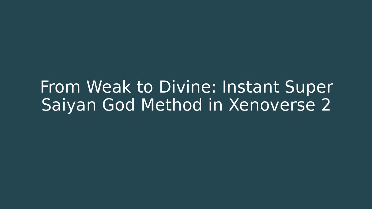 From Weak to Divine: Instant Super Saiyan God Method in Xenoverse 2