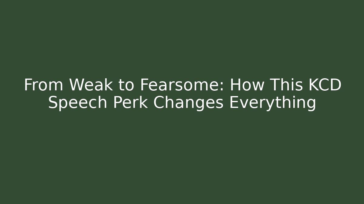 From Weak to Fearsome: How This KCD Speech Perk Changes Everything