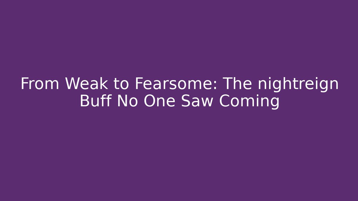 From Weak to Fearsome: The nightreign Buff No One Saw Coming - Critter Realm