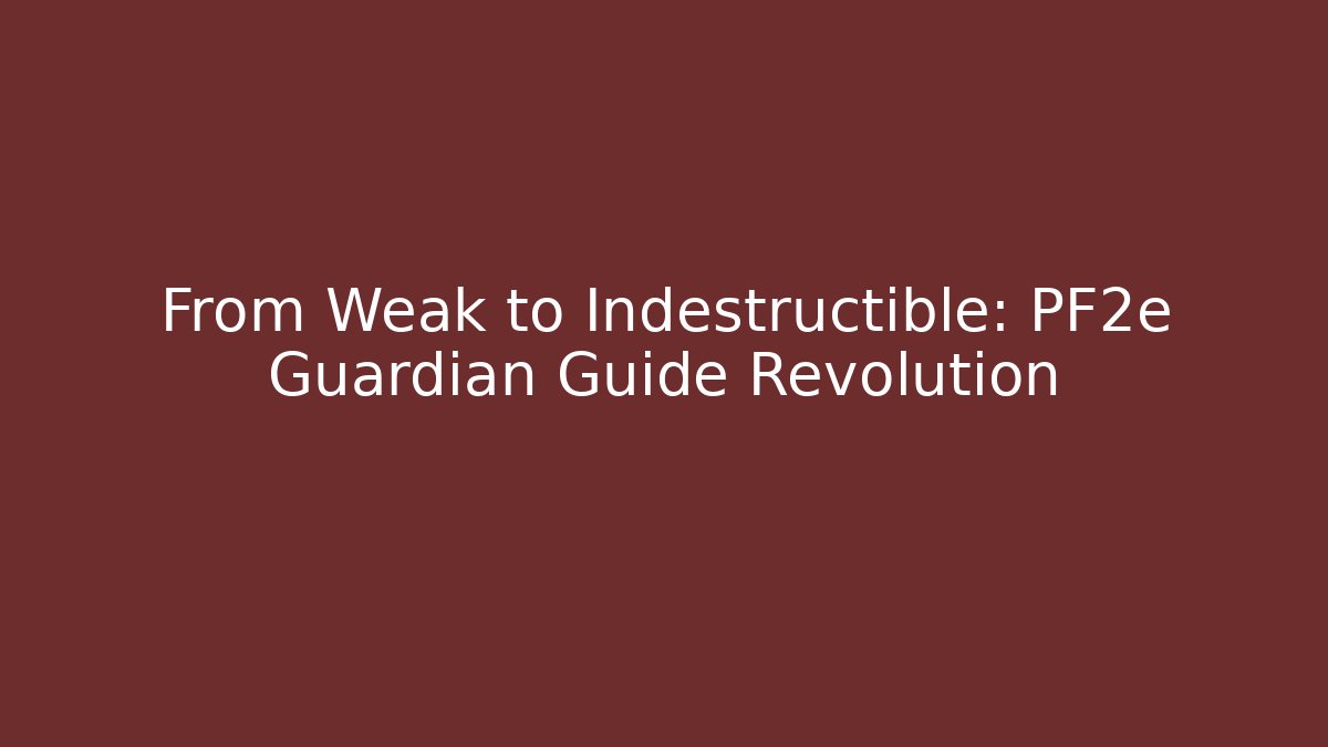 From Weak to Indestructible: PF2e Guardian Guide Revolution