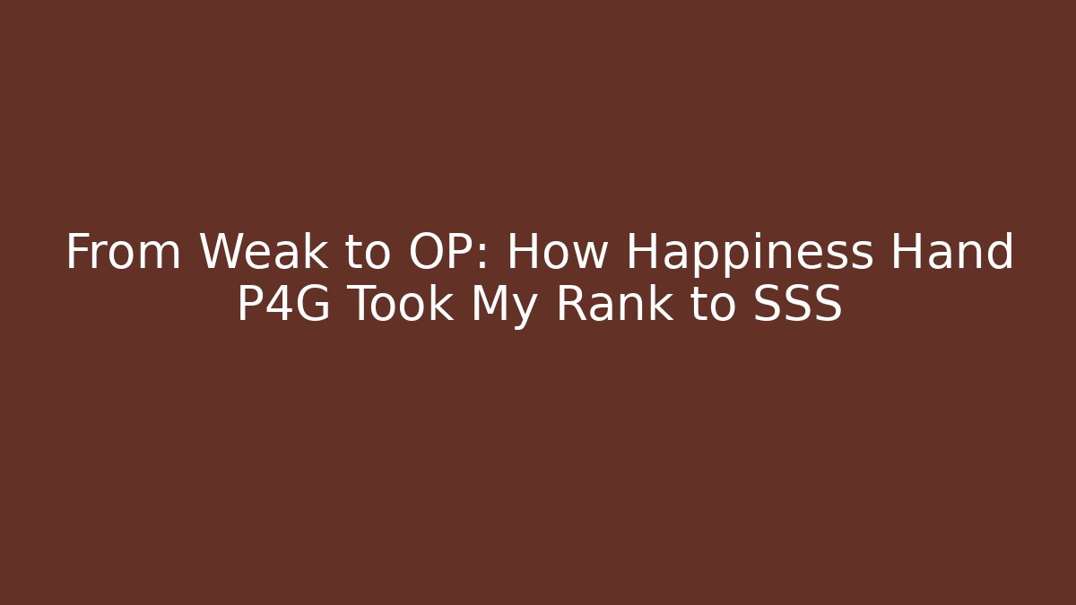 From Weak to OP: How Happiness Hand P4G Took My Rank to SSS