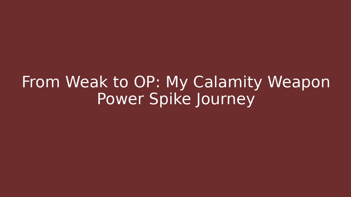 From Weak to OP: My Calamity Weapon Power Spike Journey
