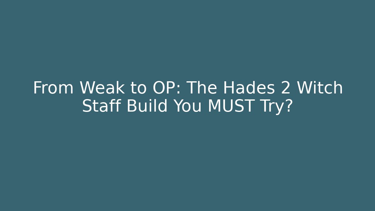 From Weak to OP: The Hades 2 Witch Staff Build You MUST Try?