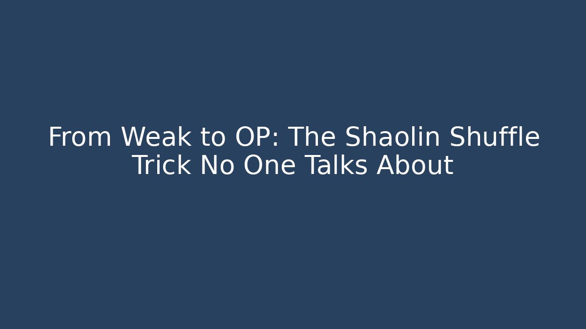 From Weak to OP: The Shaolin Shuffle Trick No One Talks About