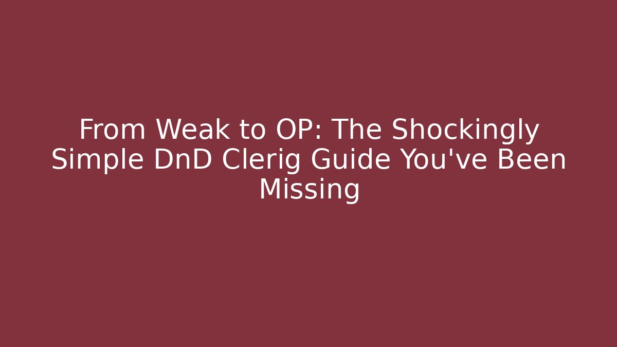 From Weak to OP: The Shockingly Simple DnD Clerig Guide You've Been Missing