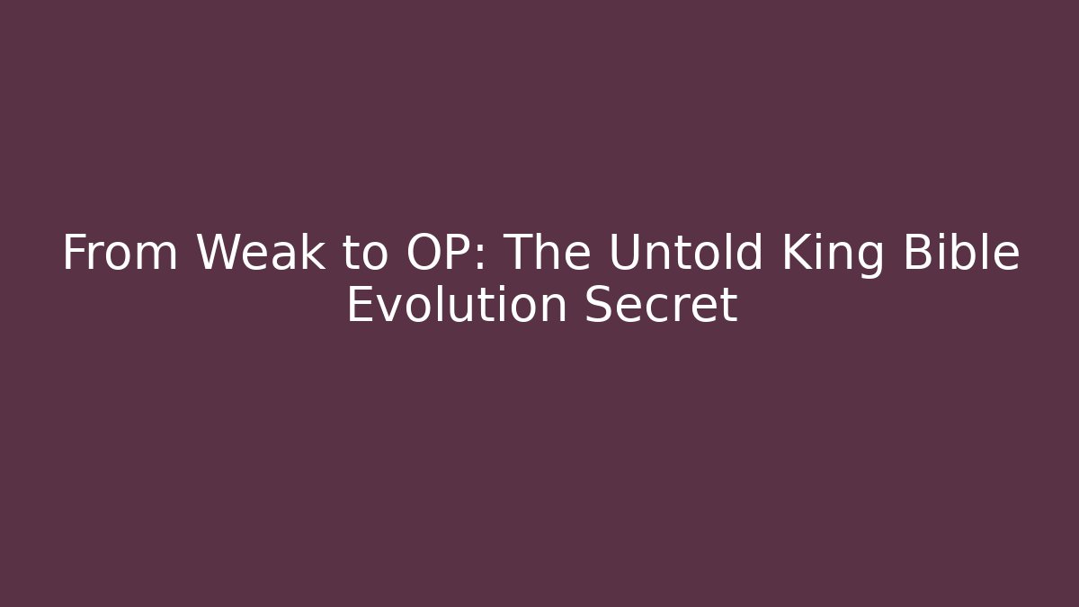 From Weak to OP: The Untold King Bible Evolution Secret
