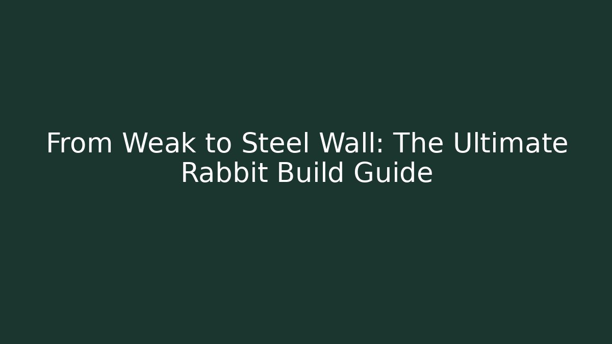 From Weak to Steel Wall: The Ultimate Rabbit Build Guide
