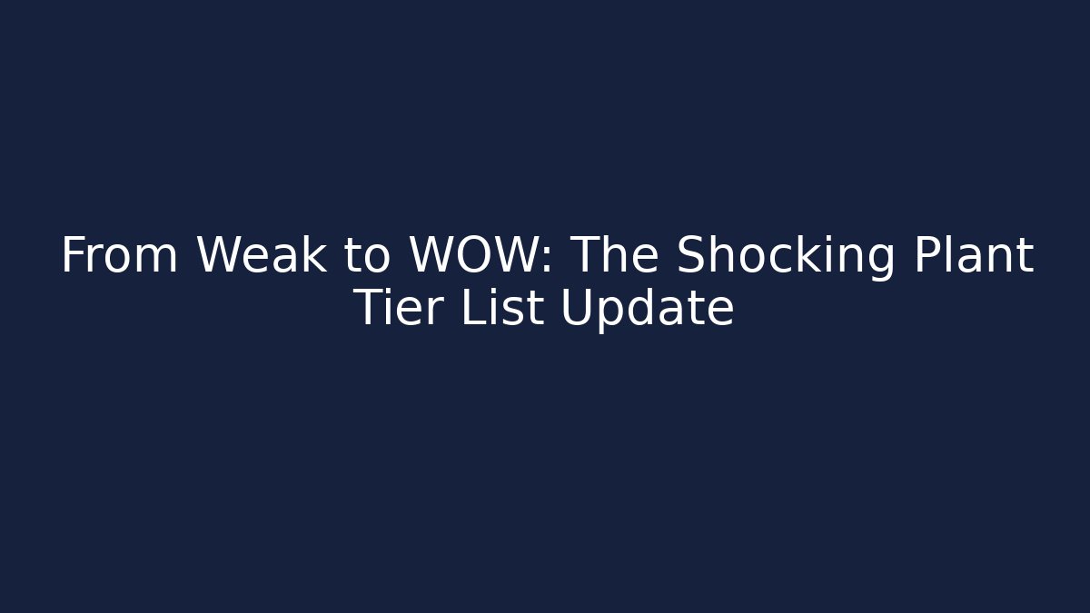 From Weak to WOW: The Shocking Plant Tier List Update