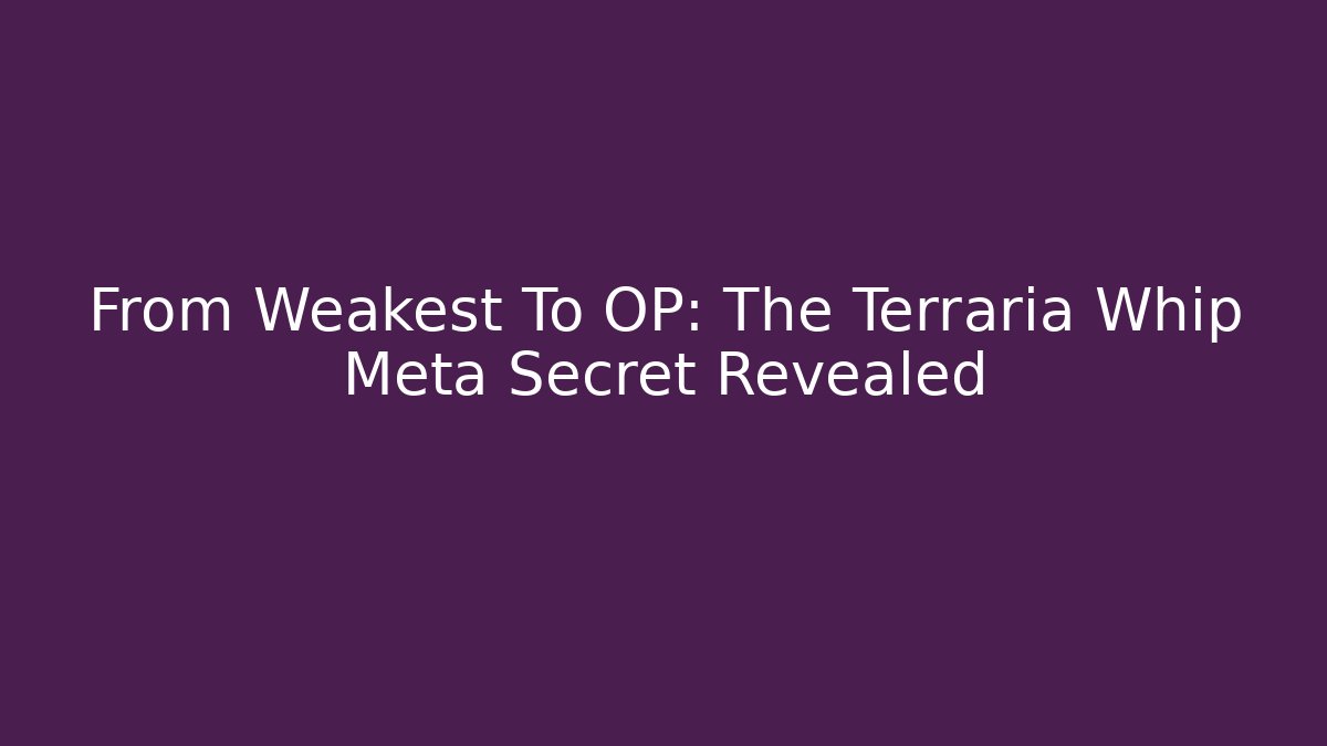 From Weakest To OP: The Terraria Whip Meta Secret Revealed