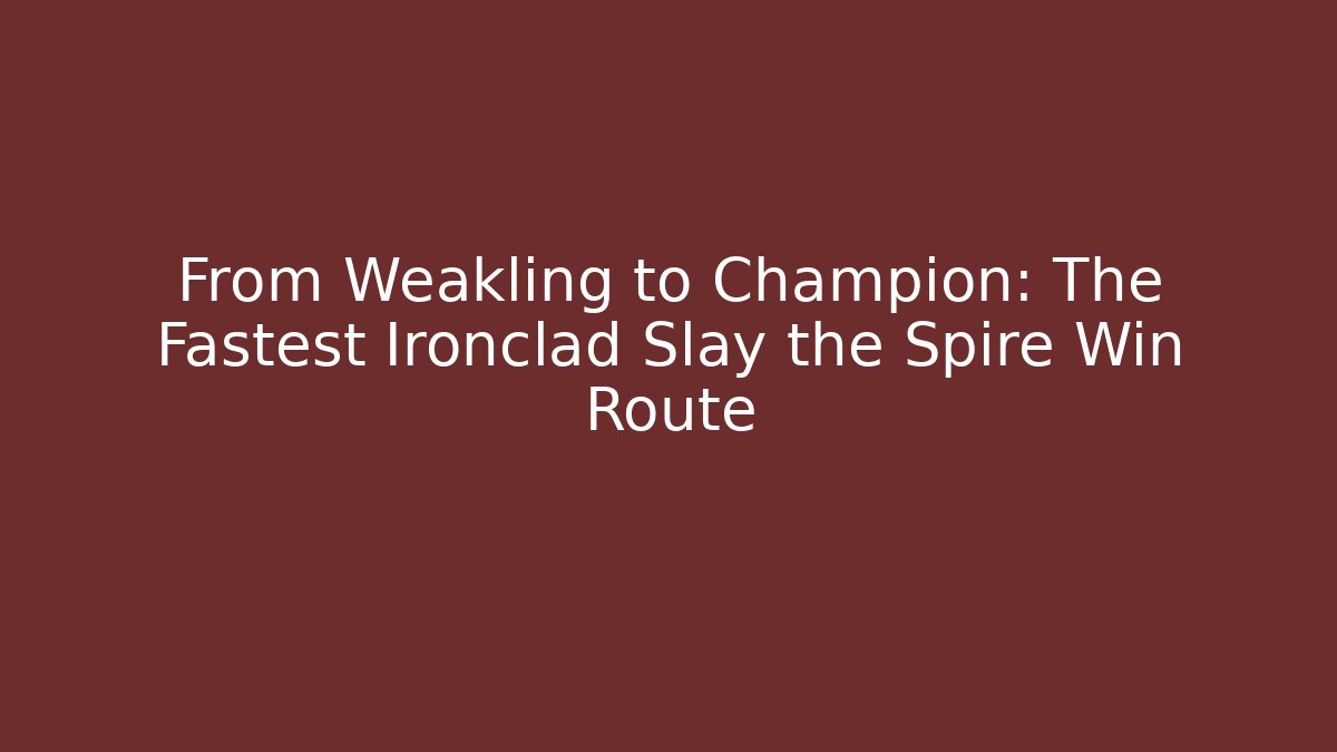 From Weakling to Champion: The Fastest Ironclad Slay the Spire Win Route