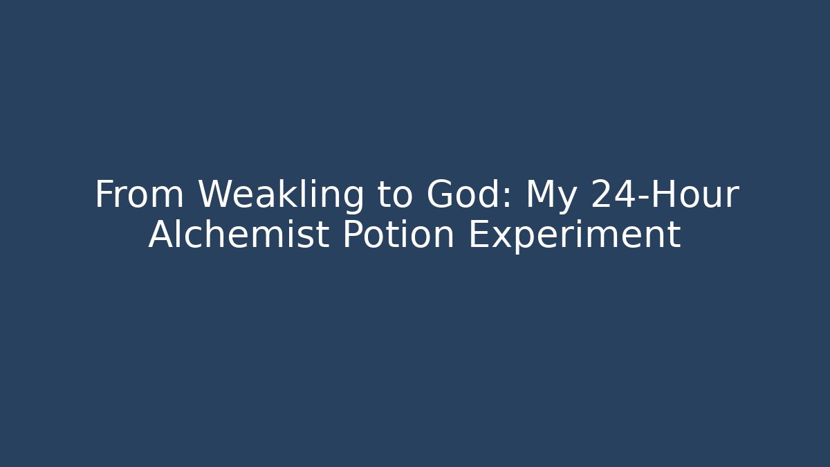 From Weakling to God: My 24-Hour Alchemist Potion Experiment