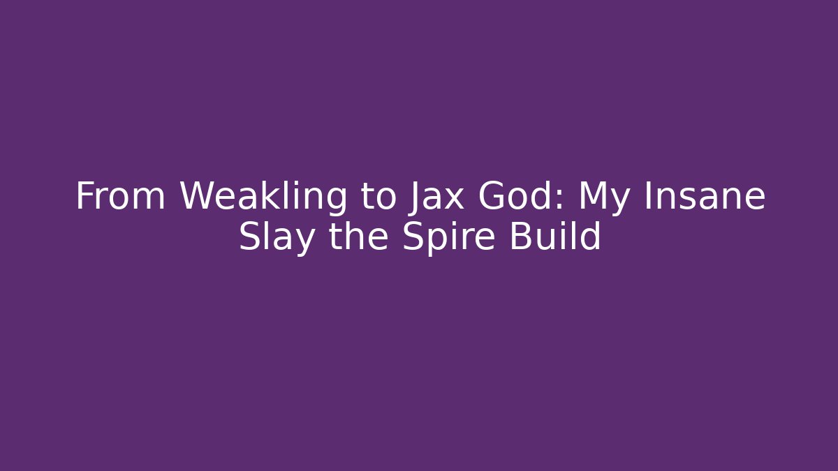 From Weakling to Jax God: My Insane Slay the Spire Build