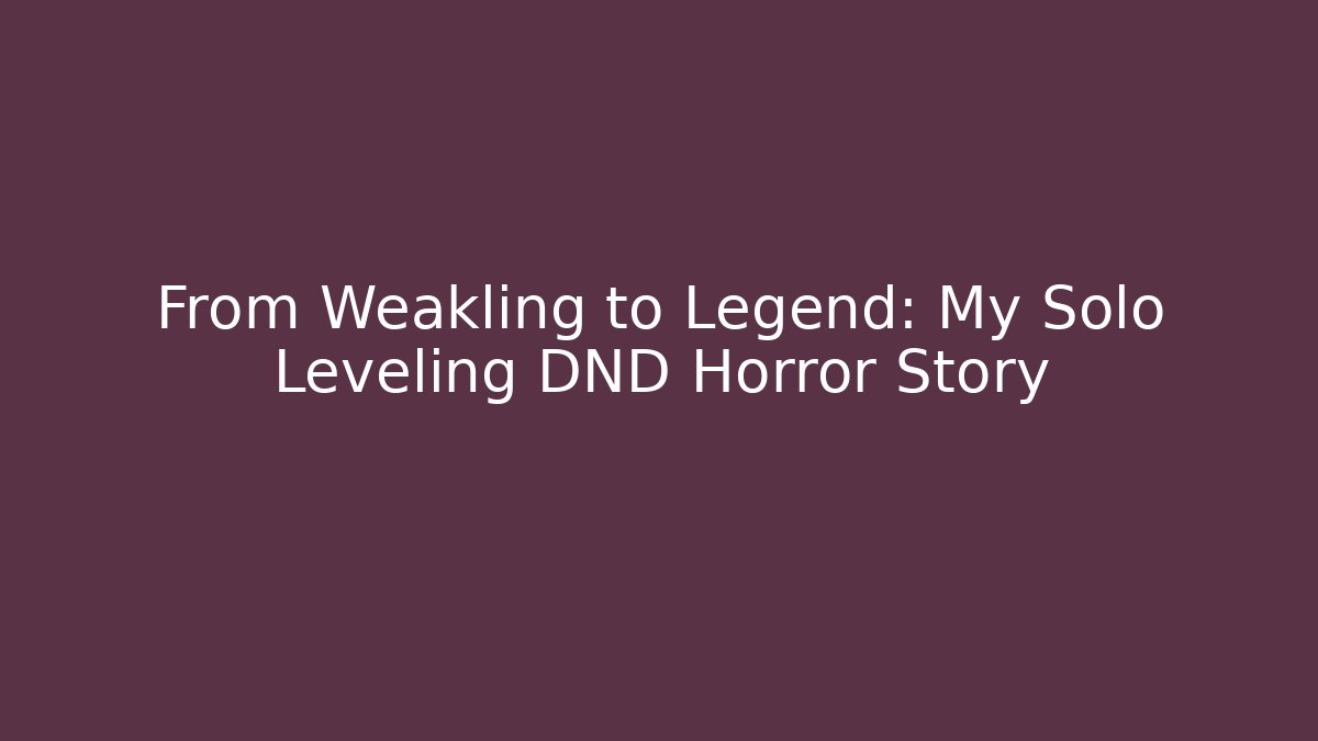 From Weakling to Legend: My Solo Leveling DND Horror Story