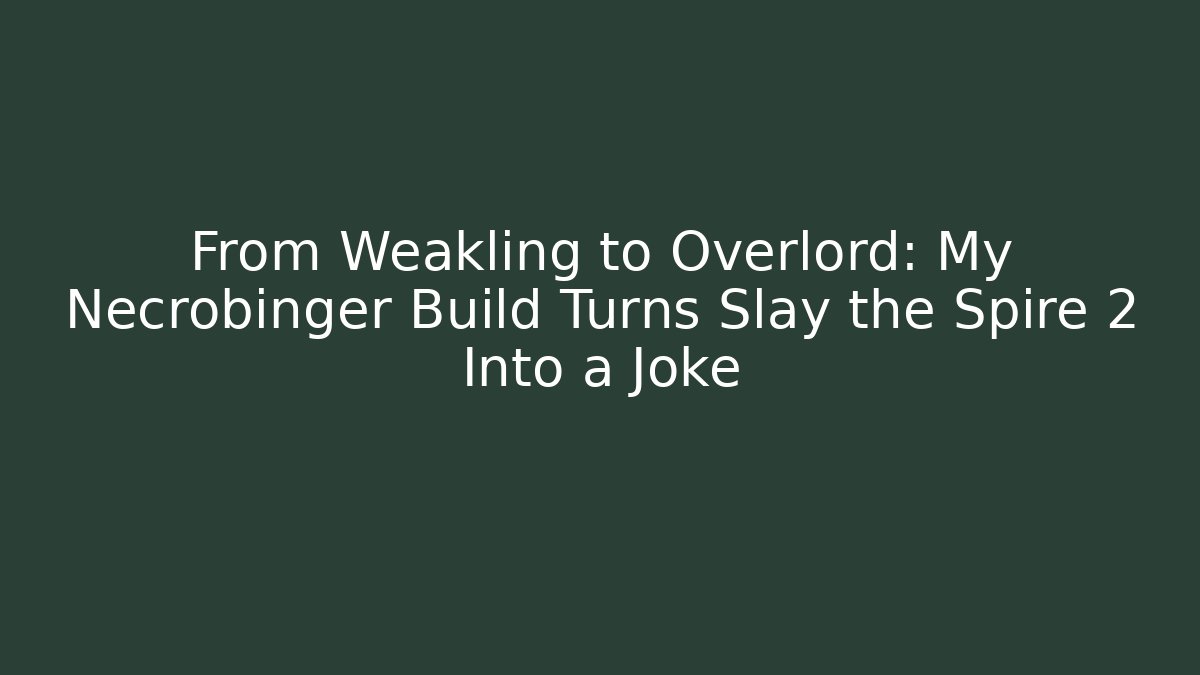 From Weakling to Overlord: My Necrobinger Build Turns Slay the Spire 2 Into a Joke