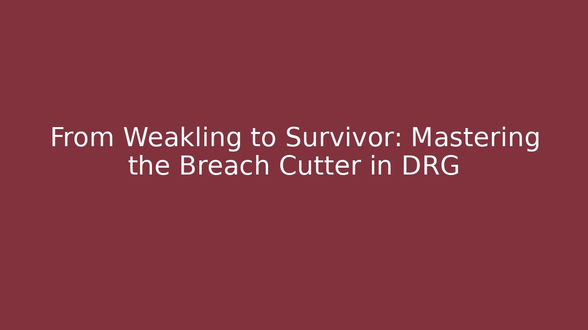 From Weakling to Survivor: Mastering the Breach Cutter in DRG