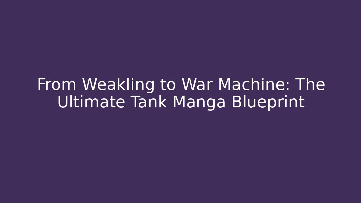 From Weakling to War Machine: The Ultimate Tank Manga Blueprint