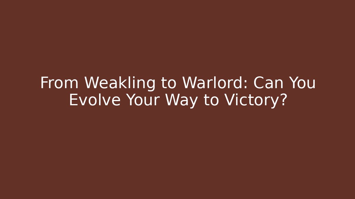 From Weakling to Warlord: Can You Evolve Your Way to Victory?