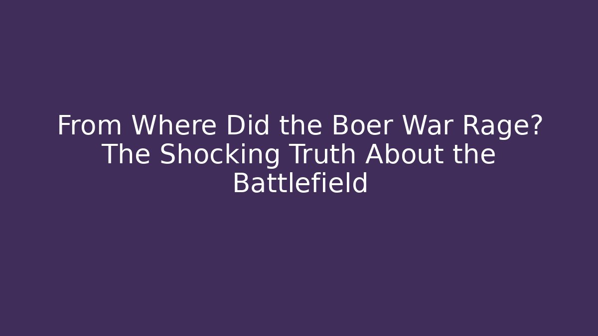 From Where Did the Boer War Rage? The Shocking Truth About the Battlefield - Critter Realm