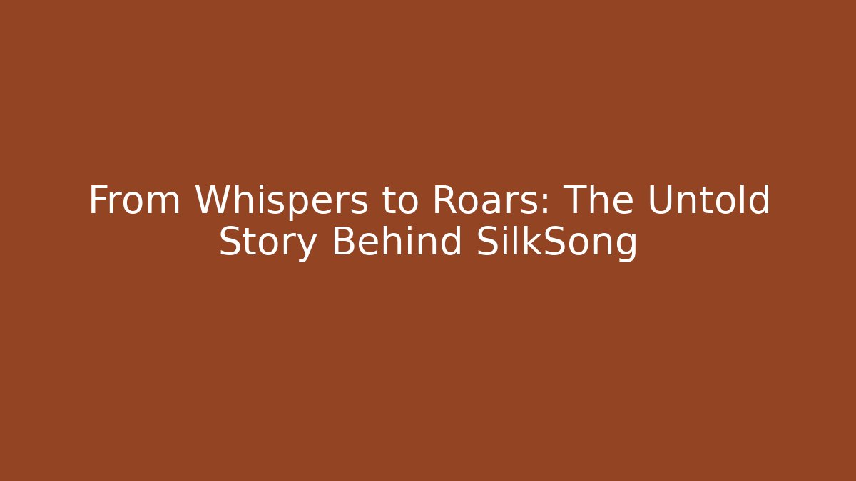 From Whispers to Roars: The Untold Story Behind SilkSong