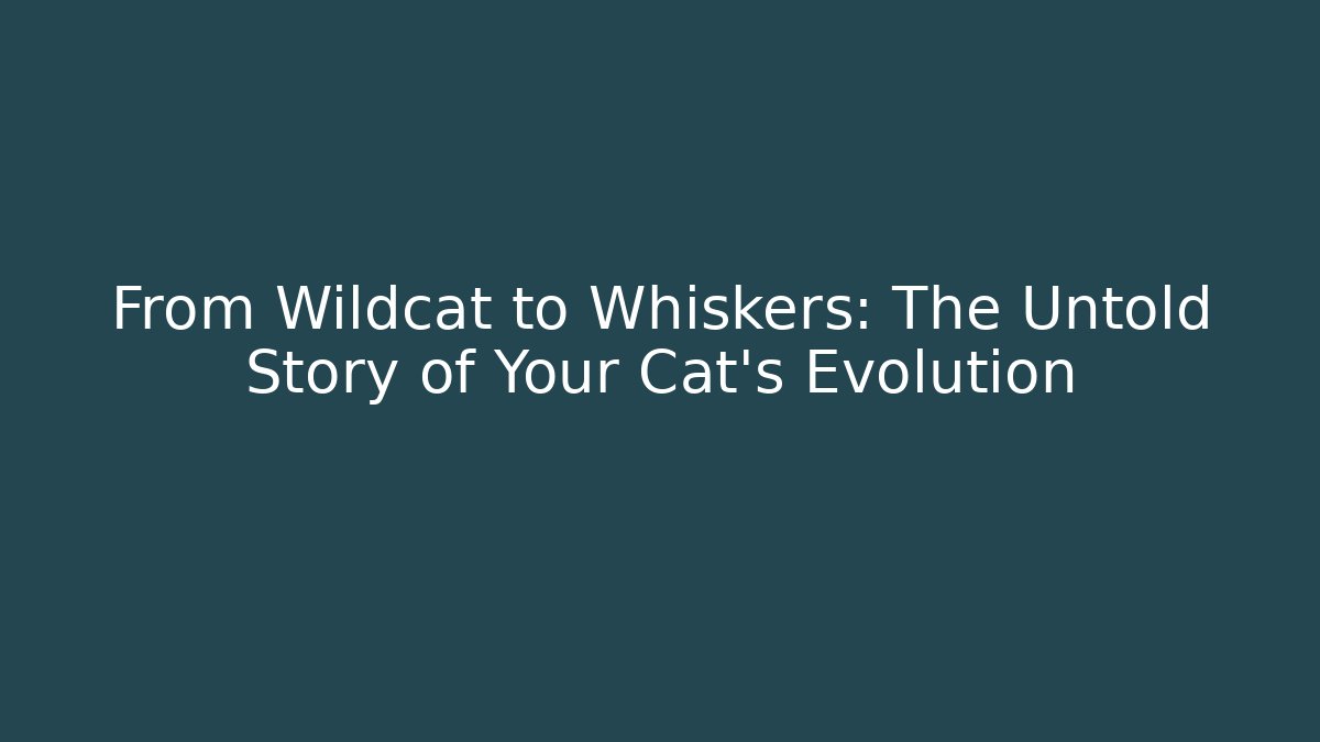 From Wildcat to Whiskers: The Untold Story of Your Cat’s Evolution