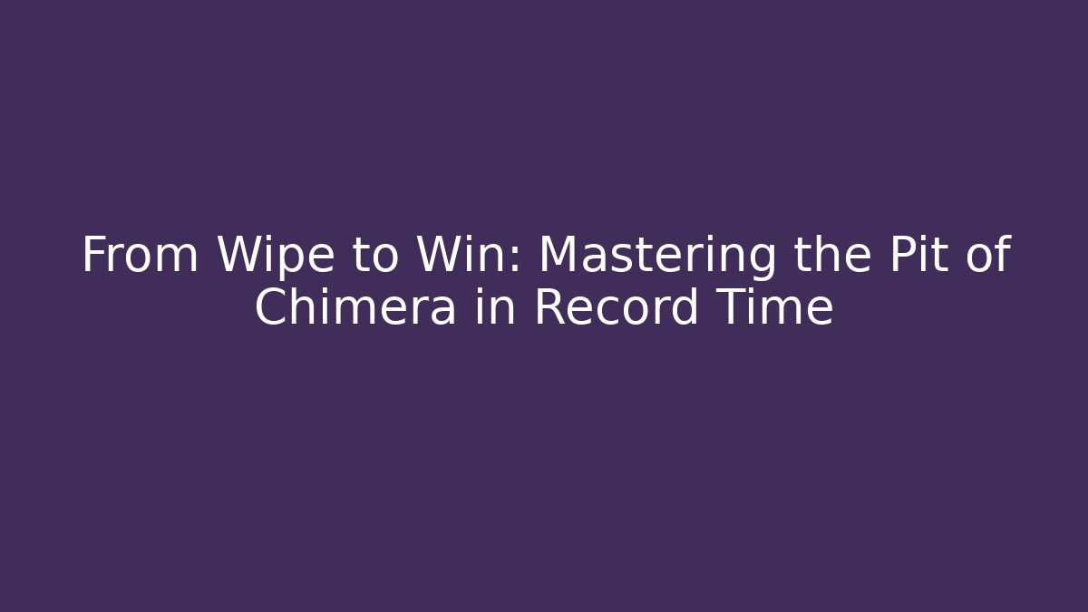 From Wipe to Win: Mastering the Pit of Chimera in Record Time