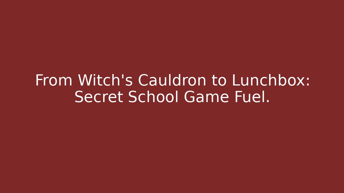 From Witch's Cauldron to Lunchbox: Secret School Game Fuel.