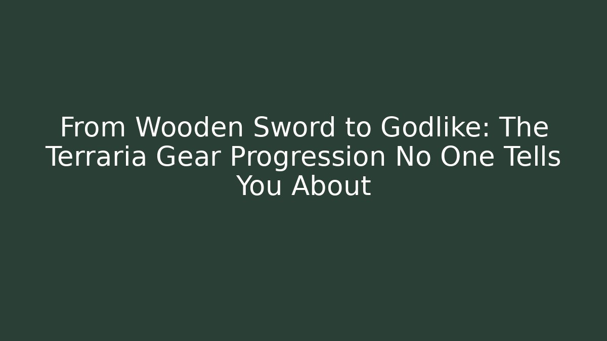 From Wooden Sword to Godlike: The Terraria Gear Progression No One Tells You About