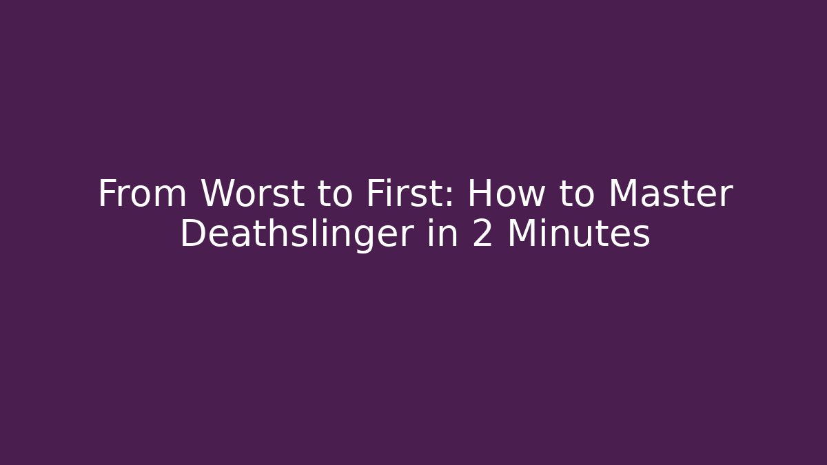 From Worst to First: How to Master Deathslinger in 2 Minutes