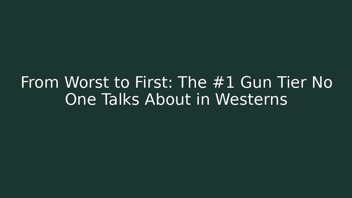 From Worst to First: The #1 Gun Tier No One Talks About in Westerns