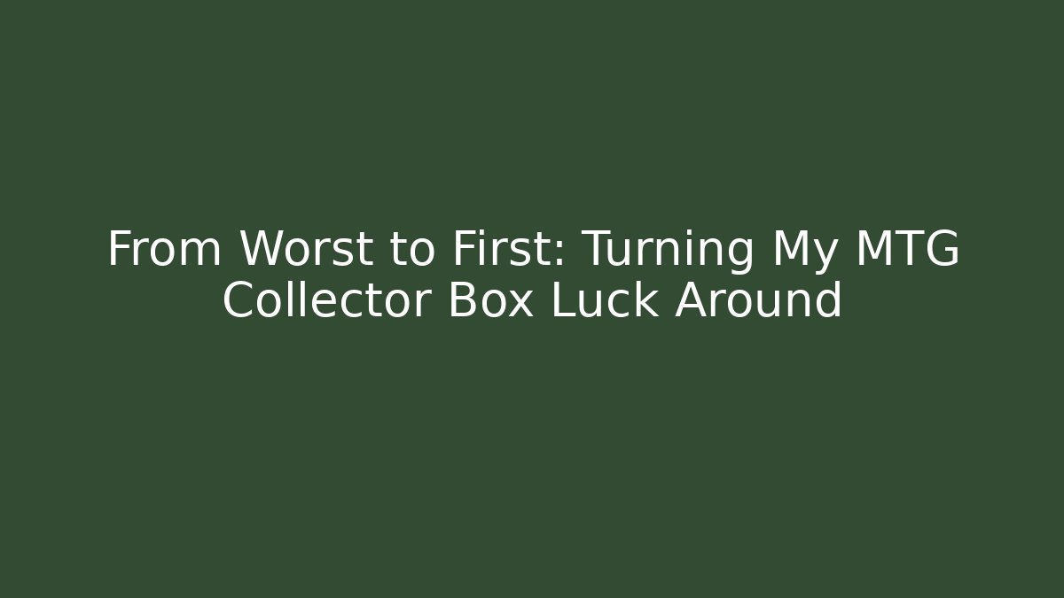 From Worst to First: Turning My MTG Collector Box Luck Around - Critter Realm