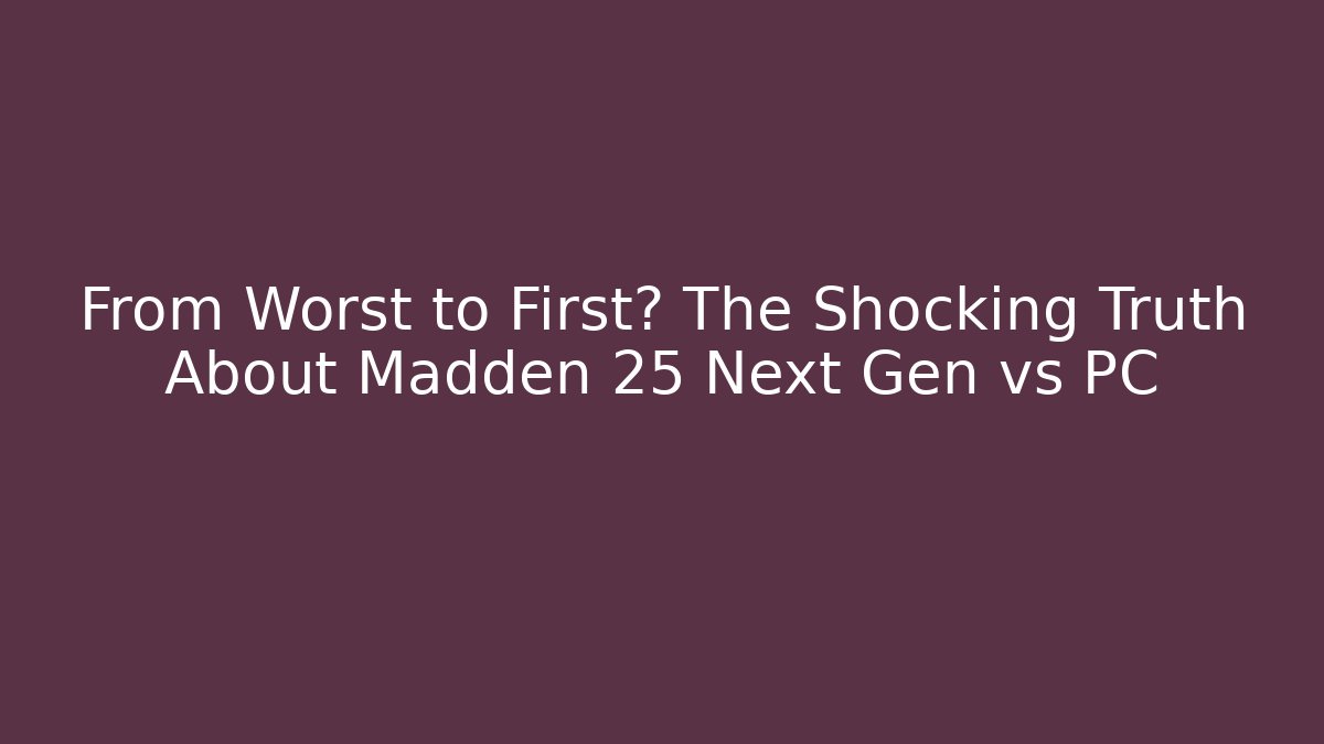 From Worst to First? The Shocking Truth About Madden 25 Next Gen vs PC