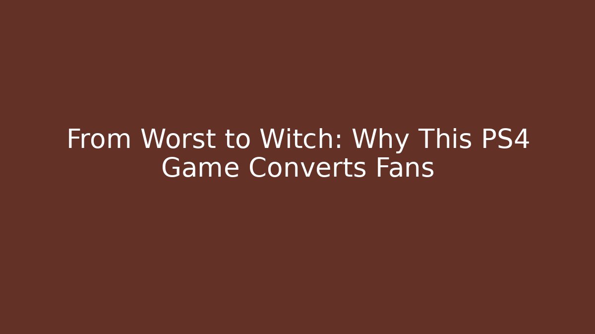 From Worst to Witch: Why This PS4 Game Converts Fans