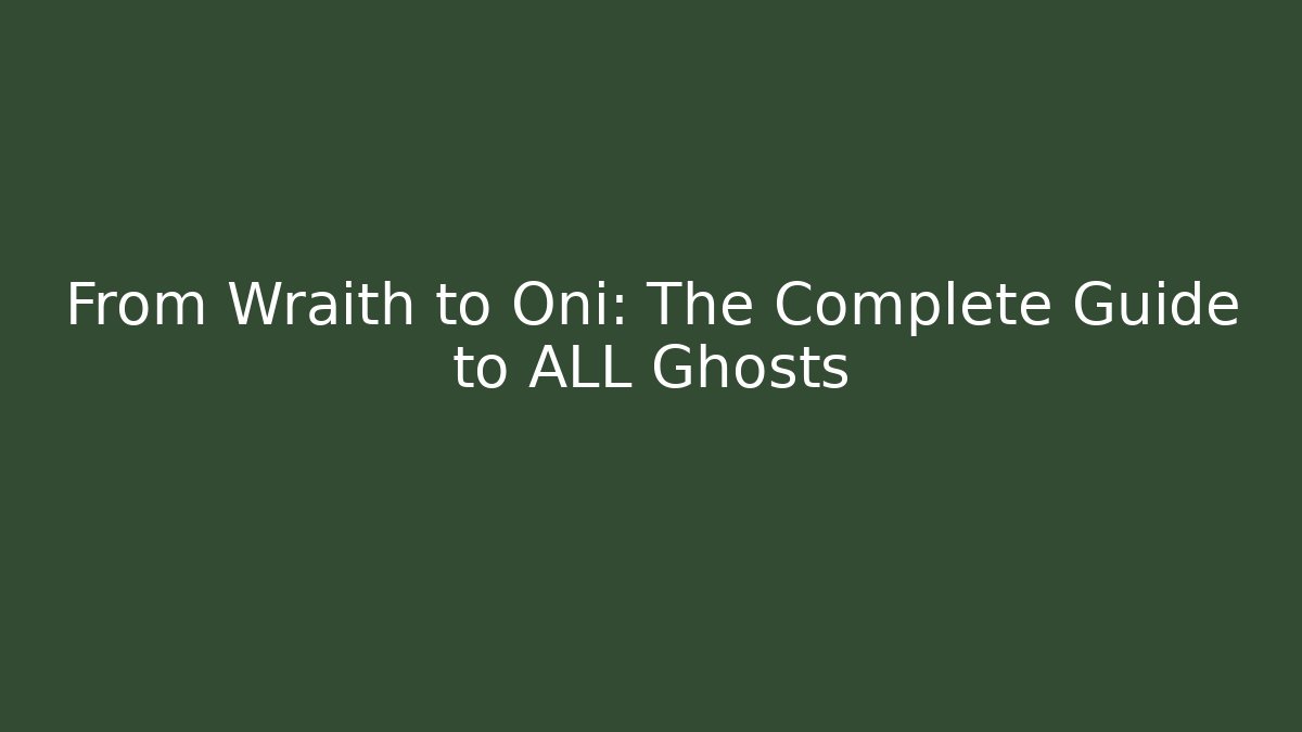 From Wraith to Oni: The Complete Guide to ALL Ghosts