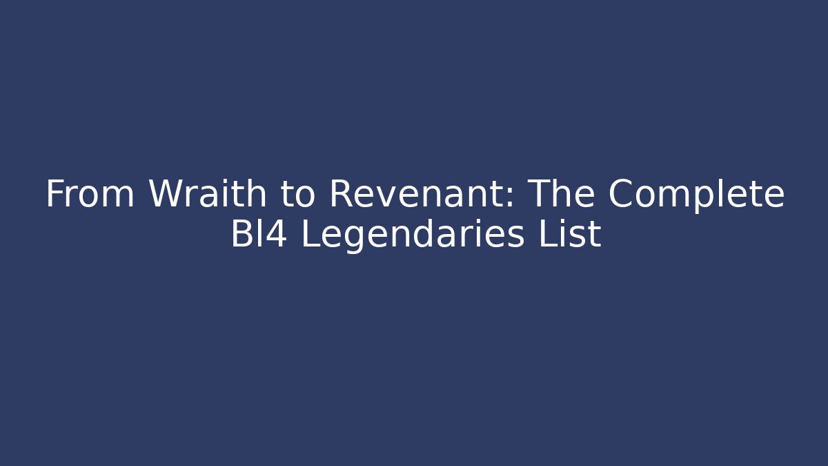 From Wraith to Revenant: The Complete Bl4 Legendaries List - Critter Realm